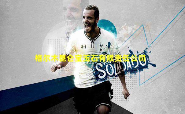 格尔木昆仑宝玉石有限责任公司