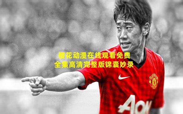 樱花动漫在线观看免费全集高清完整版锦囊妙录