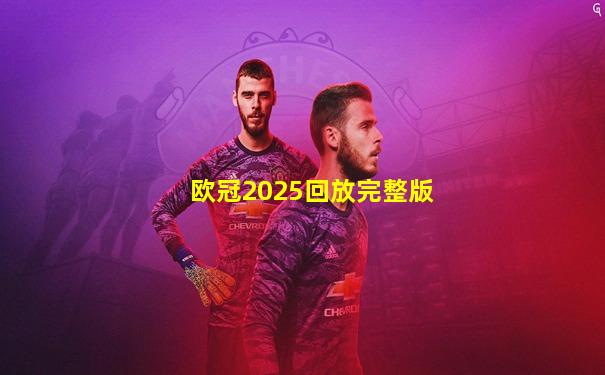 欧冠2025回放完整版