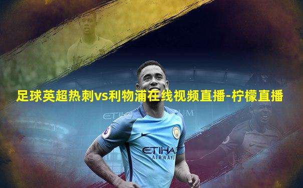 足球英超热刺vs利物浦在线视频直播-柠檬直播