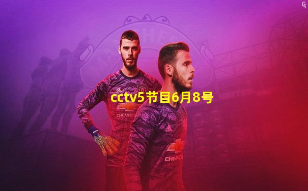 cctv5节目6月8号