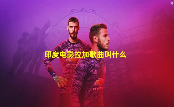 印度电影拉加歌曲叫什么